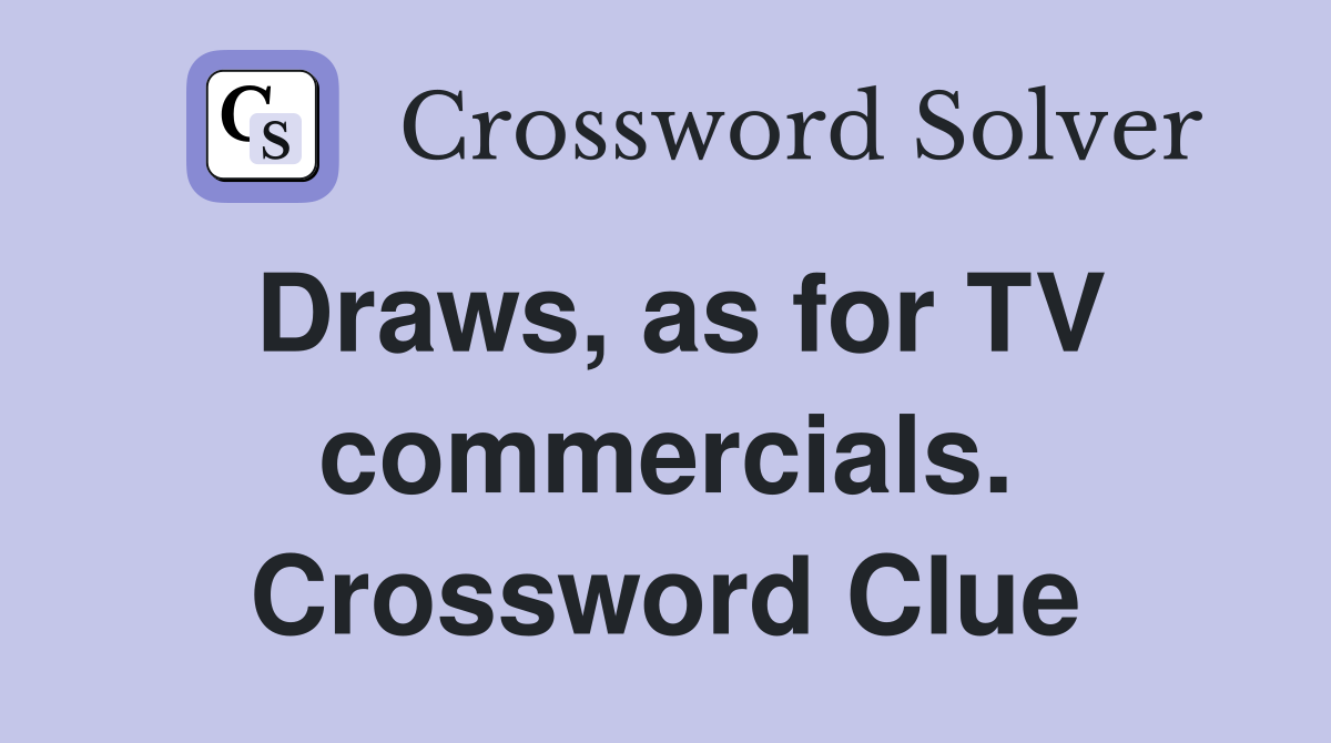 Draws, as for TV commercials. Crossword Clue Answers Crossword Solver